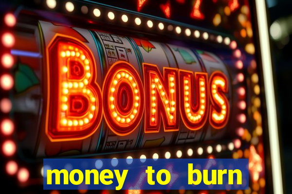 money to burn system pt br